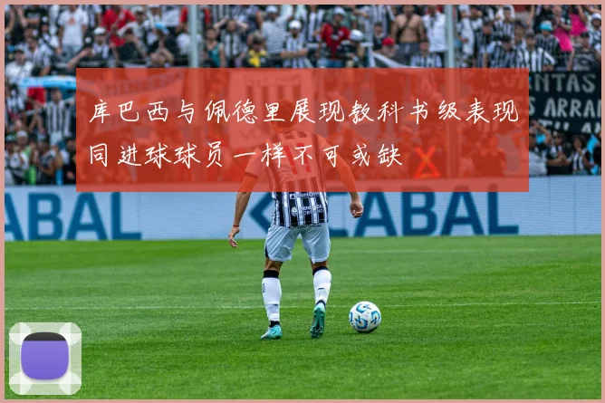 库巴西与佩德里展现教科书级表现同进球球员一样不可或缺