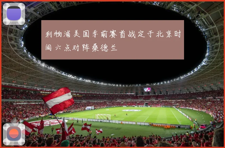 利物浦美国季前赛首战定于北京时间六点对阵桑德兰